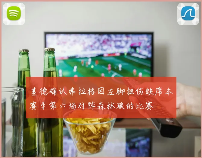 基德确认弗拉格因左脚扭伤缺席本赛季第六场对阵森林狼的比赛