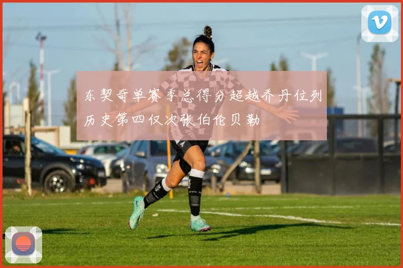 东契奇单赛季总得分超越乔丹位列历史第四仅次张伯伦贝勒